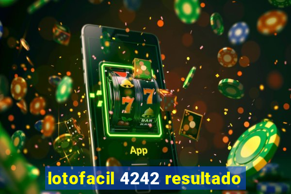 lotofacil 4242 resultado